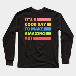 It's a good day to make amazing art - Art Teacher Long Sleeve T-Shirt